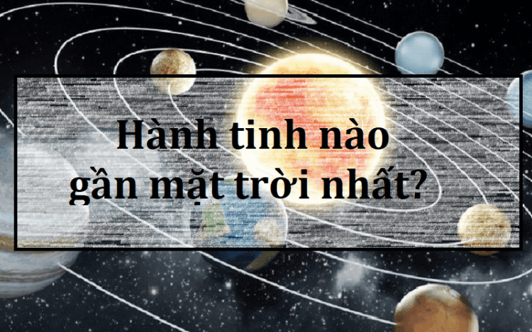 Trong hệ mặt trời Hành tinh nào gần mặt trời nhất